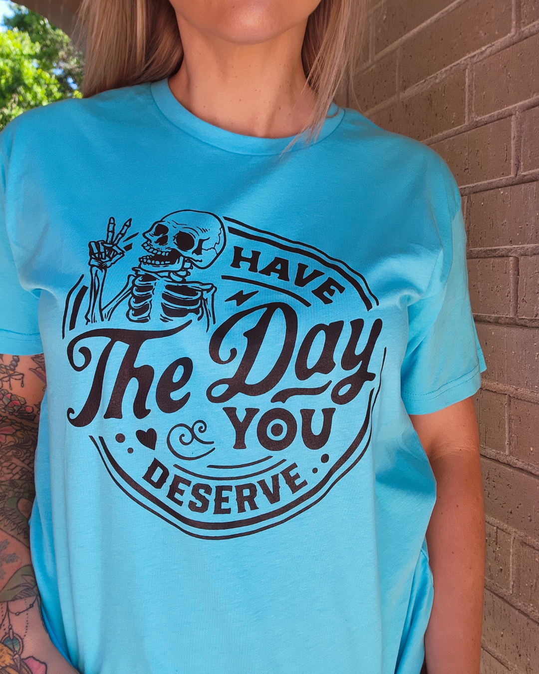 Have The Day You Deserve Tee