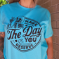 Have The Day You Deserve Tee